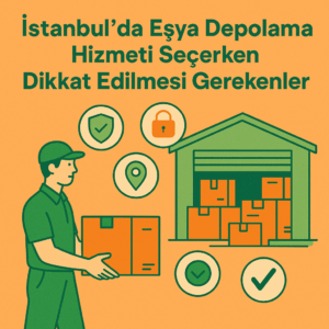 İstanbul’da Eşya Depolama Hizmeti Seçerken Dikkat Edilmesi Gerekenler